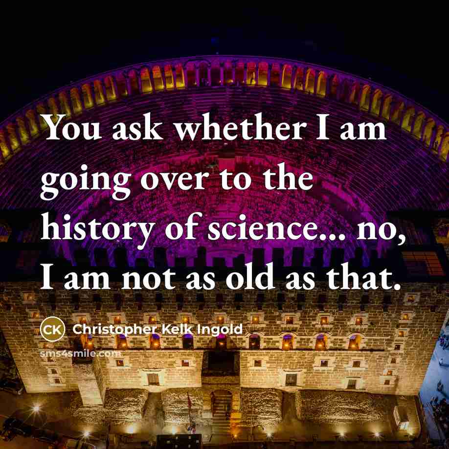 “You ask whether I am going over to the history…” quote by Christopher Kelk Ingold