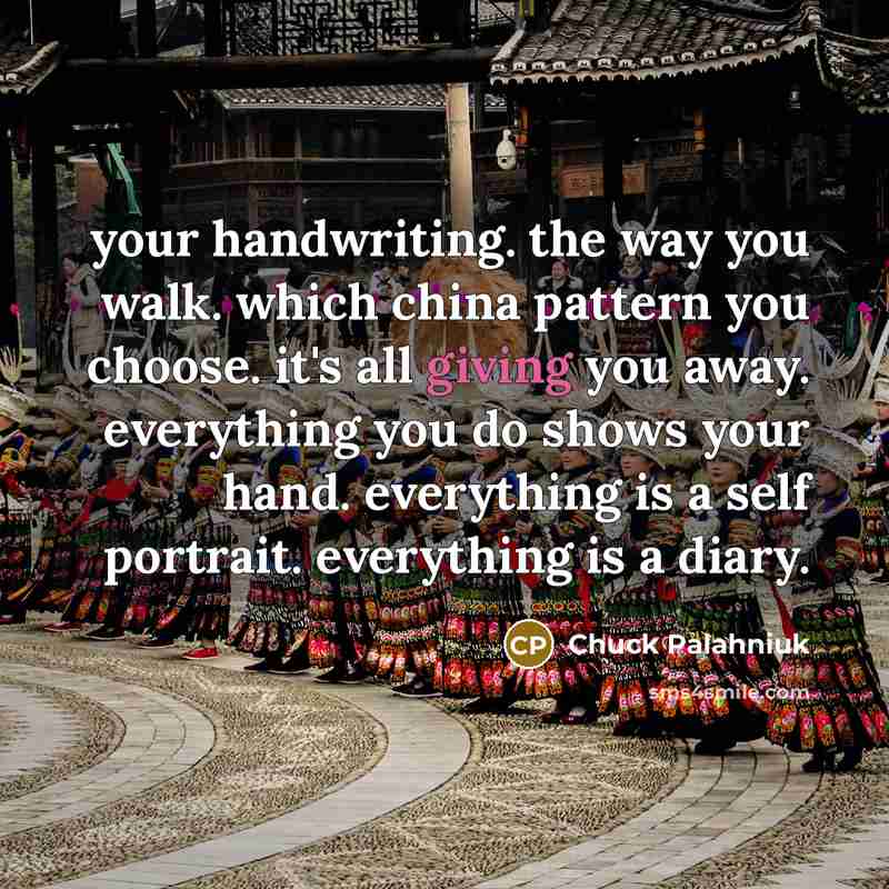 “your handwriting. the way you walk. which china pattern you…” quote by Chuck Palahniuk