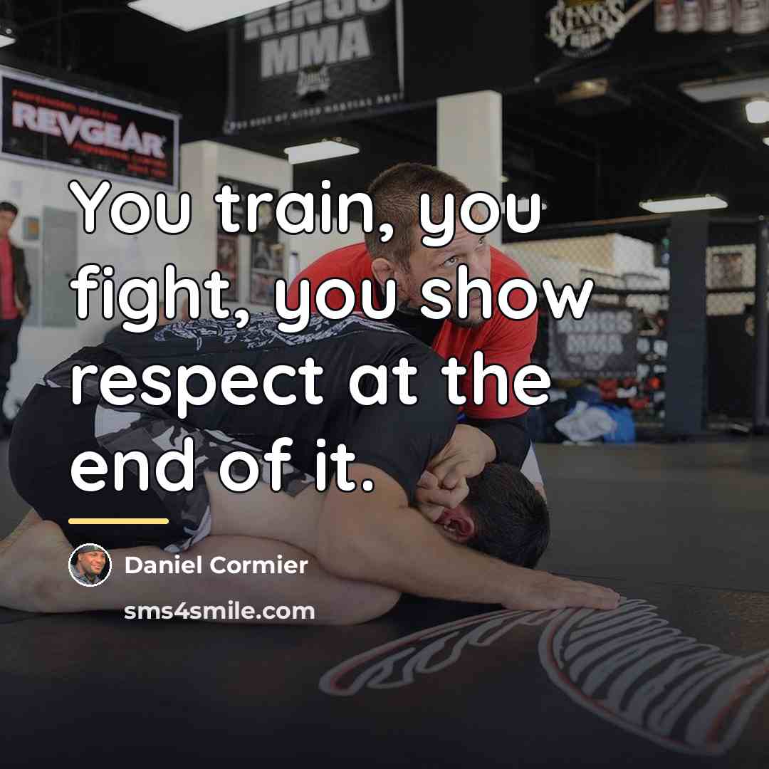 “You train, you fight, you show respect at the end…” quote by Daniel Cormier