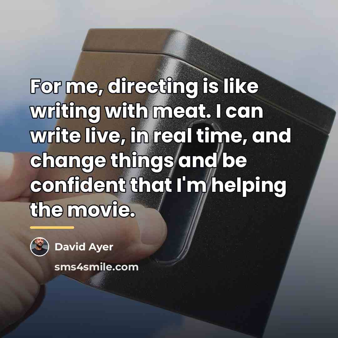 “For me, directing is like writing with meat. I can…” quote by David Ayer
