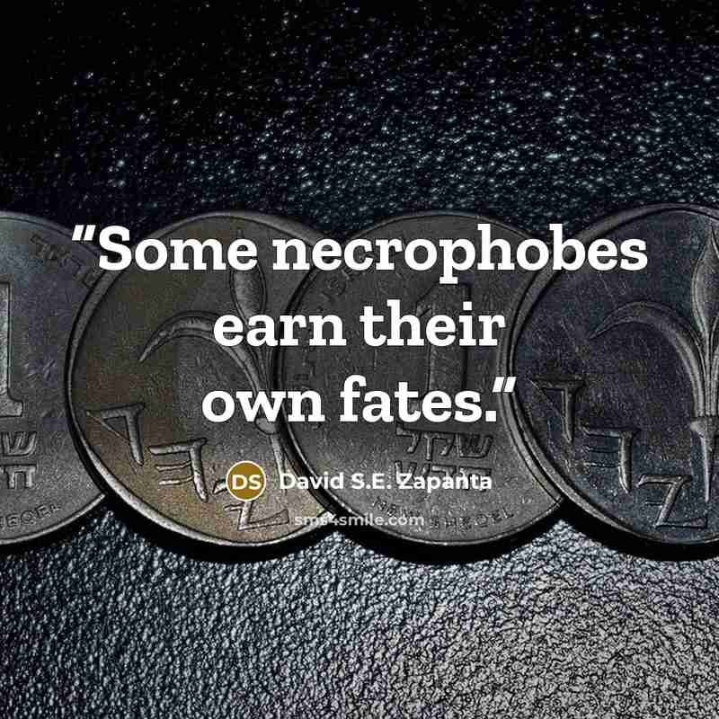 “Some necrophobes earn their own fates.” quote by David S.E. Zapanta