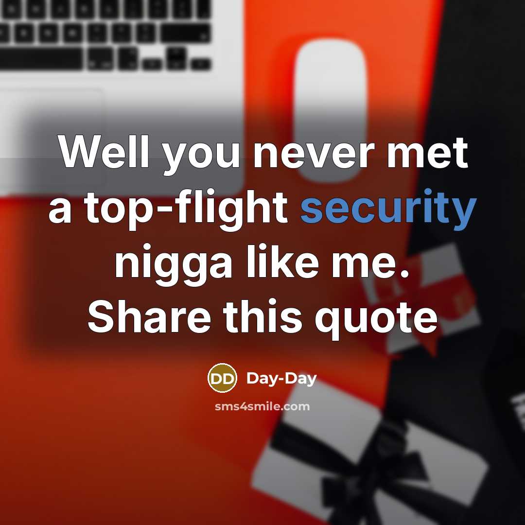 “Well you never met a top-flight security nigga like me.…” quote by Day-Day