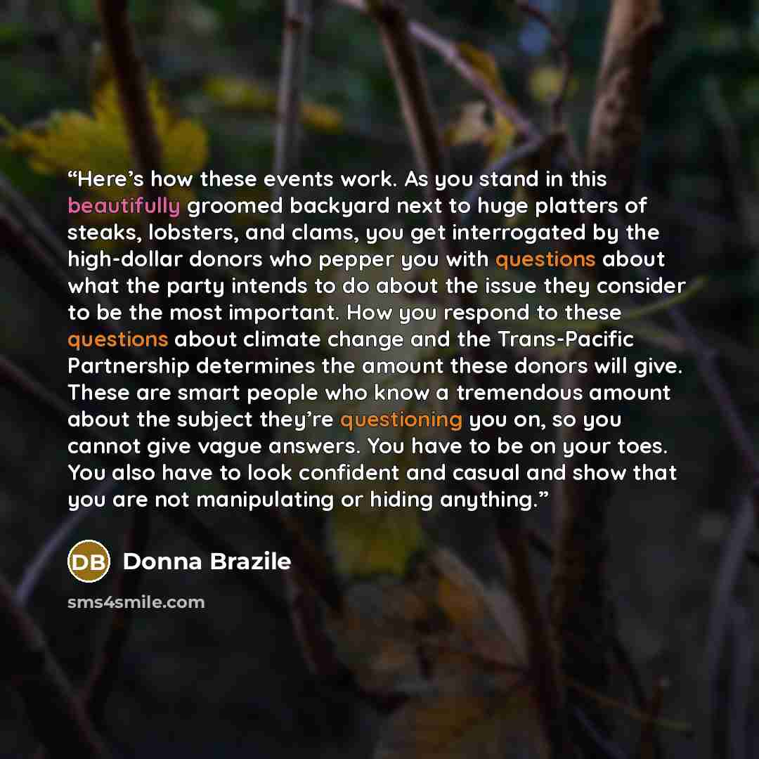 “Here’s how these events work. As you stand in this beautifully groomed backyard next to huge platters of steaks, lobsters, and clams, you get interrogated by the high-dollar donors who pepper you with questions about what the party intends to do about the issue they consider to be the most…” quote by Donna Brazile