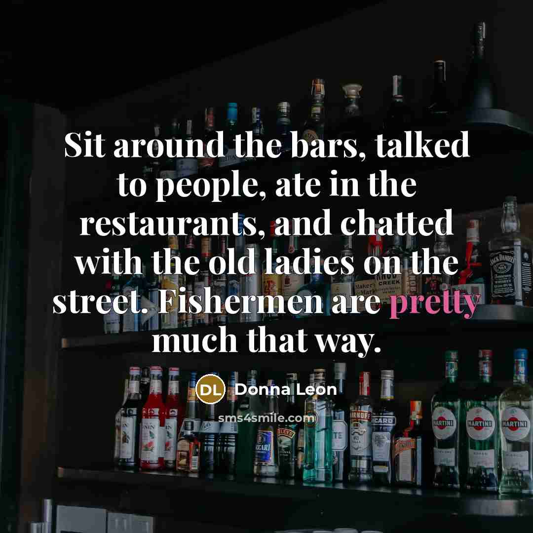 “Sit around the bars, talked to people, ate in the…” quote by Donna Leon