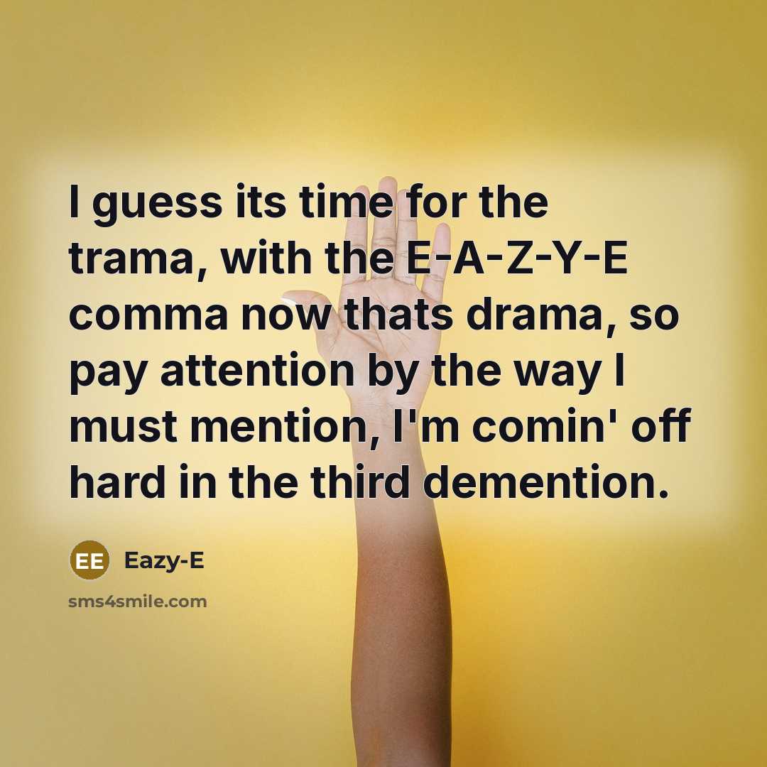 “I guess its time for the trama, with the E-A-Z-Y-E…” quote by Eazy-E