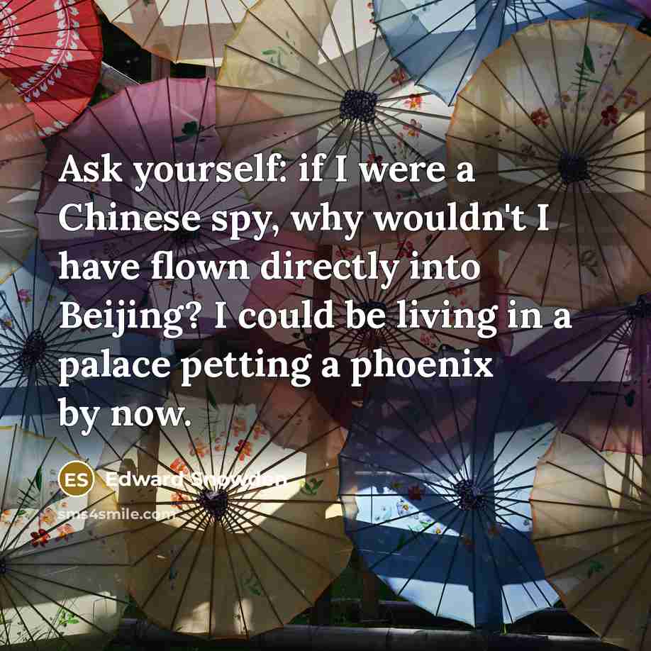 “Ask yourself: if I were a Chinese spy, why wouldn't…” quote by Edward Snowden
