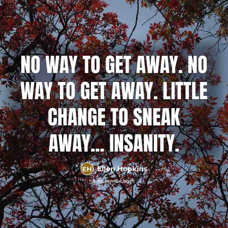 “No way to get away. No way to get away.…” quote by Ellen Hopkins