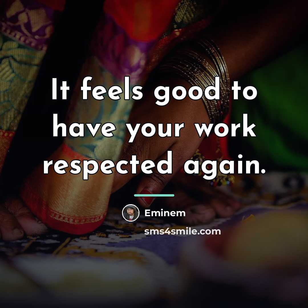 “It feels good to have your work respected again.…” quote by Eminem