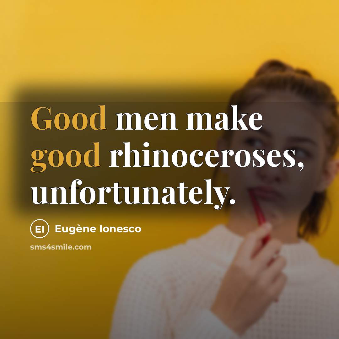 “Good men make good rhinoceroses, unfortunately.…” quote by Eugene Ionesco