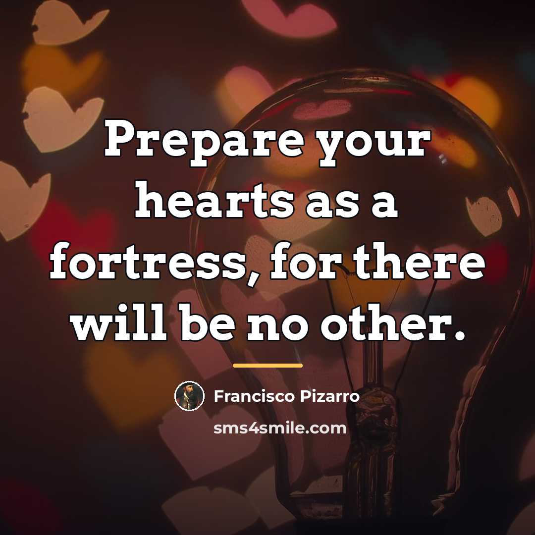“Prepare your hearts as a fortress, for there will be…” quote by Francisco Pizarro