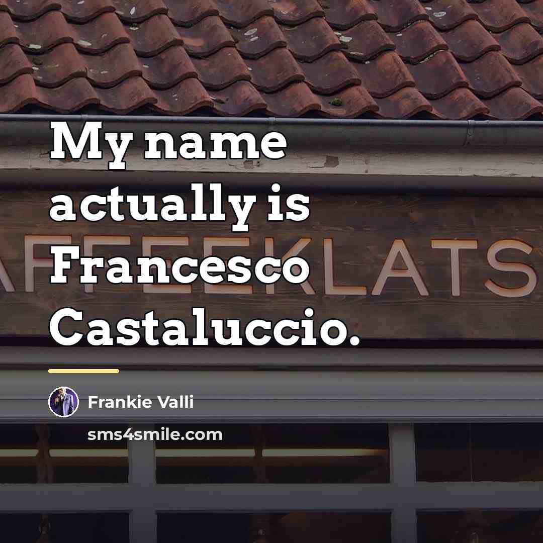 “My name actually is Francesco Castaluccio.…” quote by Frankie Valli