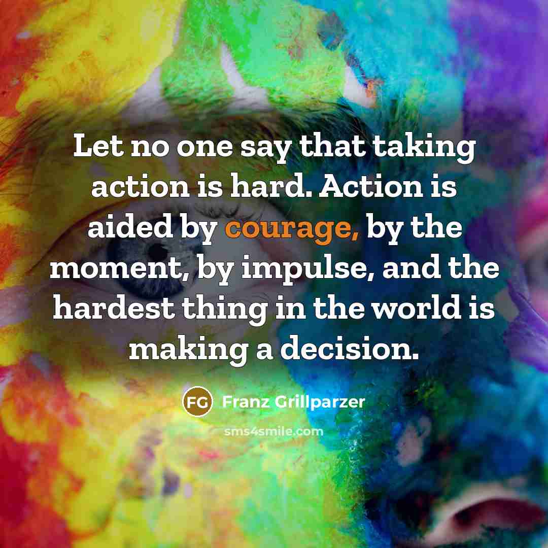 “Let no one say that taking action is hard. Action…” quote by Franz Grillparzer