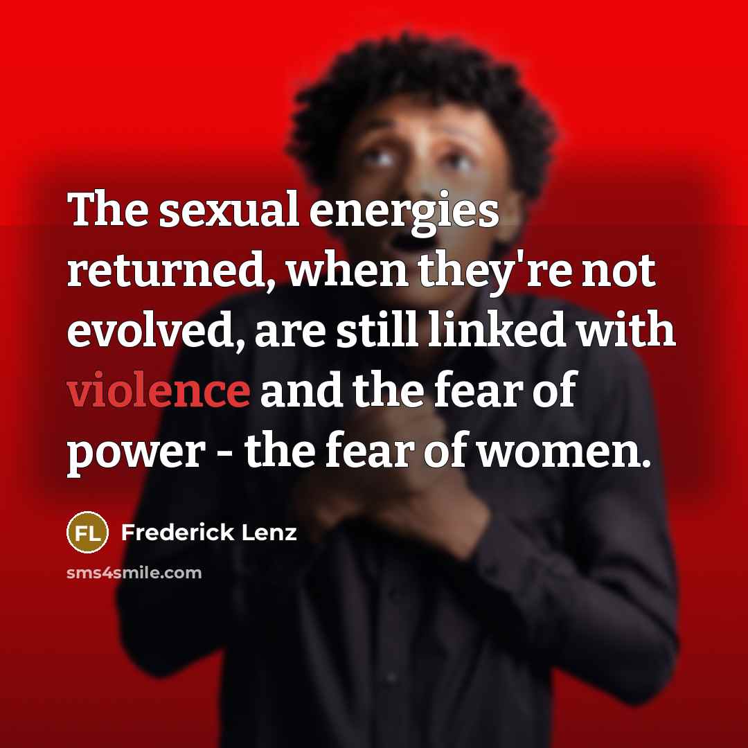 “The sexual energies returned, when they're not evolved, are still…” quote by Frederick Lenz