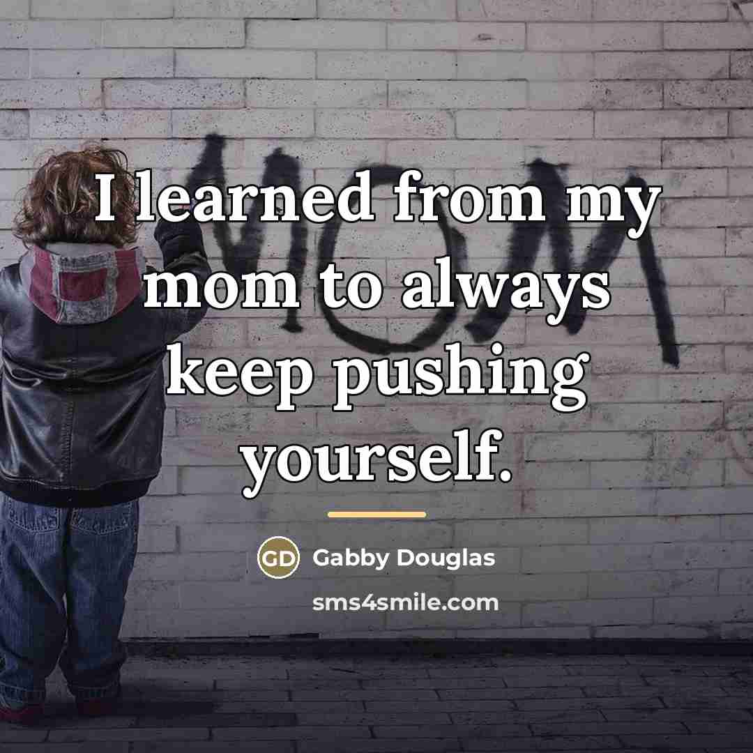 “I learned from my mom to always keep pushing yourself.…” quote by Gabby Douglas