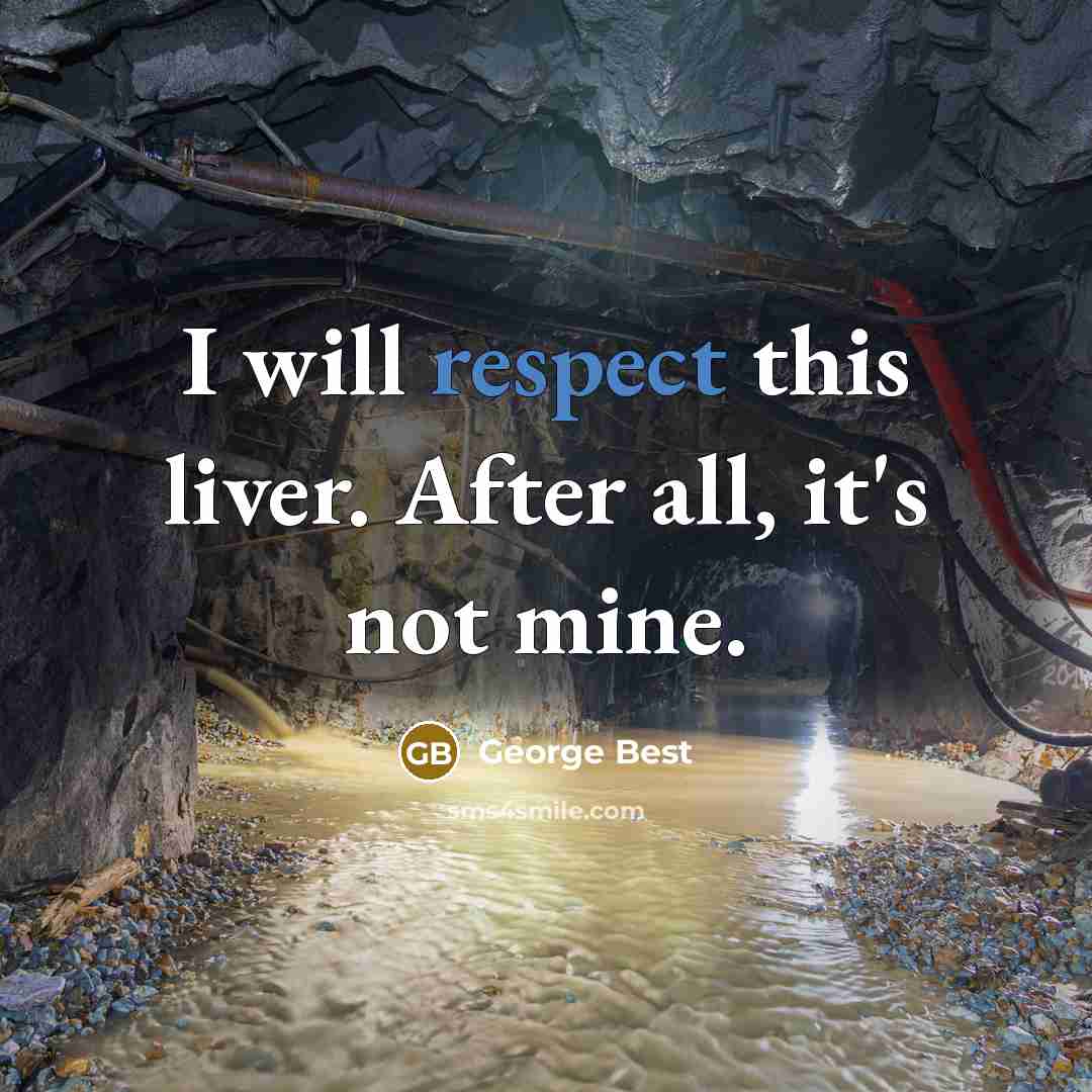 “I will respect this liver. After all, it's not mine.…” quote by George Best