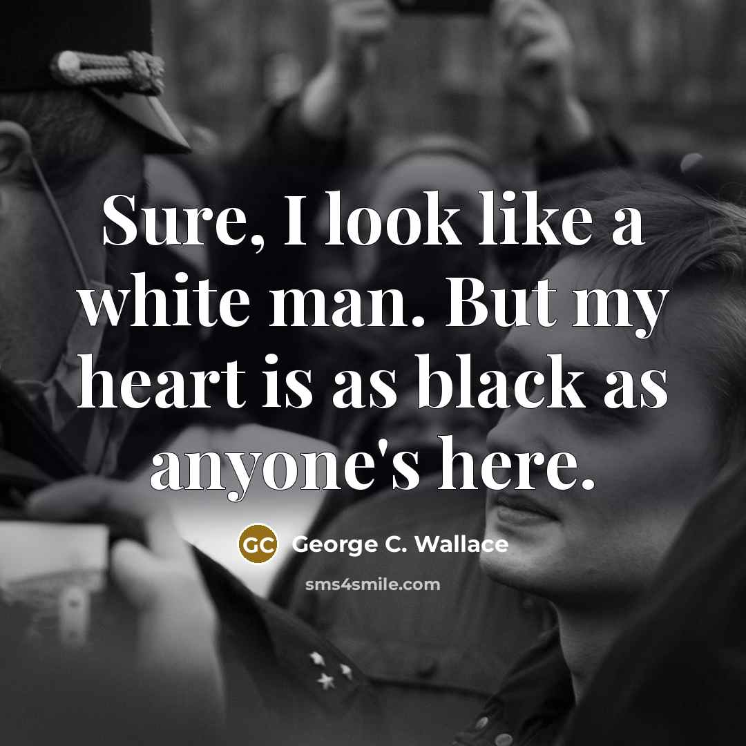 “Sure, I look like a white man. But my heart…” quote by George C. Wallace
