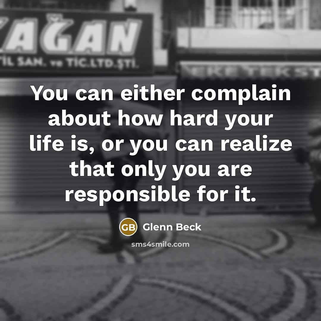 “You can either complain about how hard your life is,…” quote by Glenn Beck