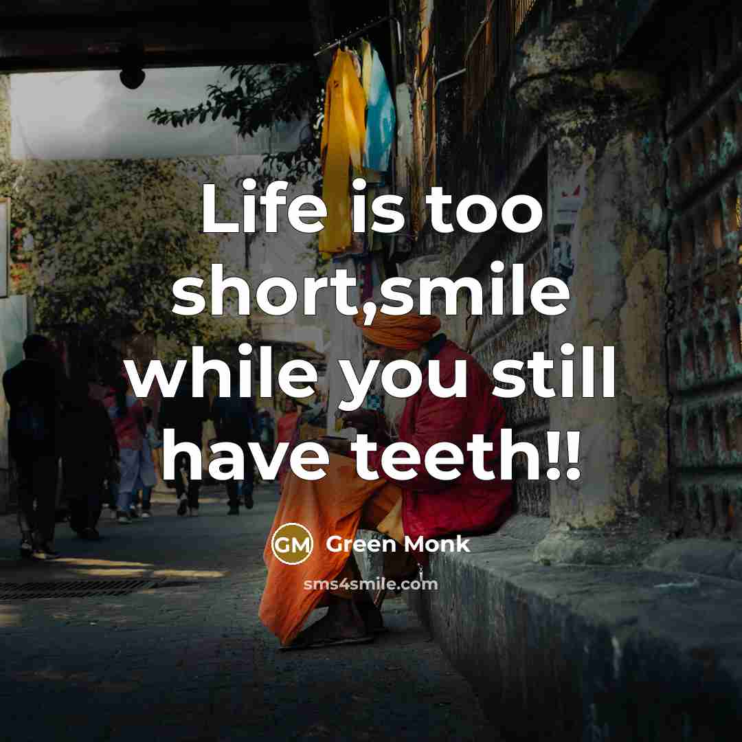 “Life is too short,smile while you still have teeth!!…” quote by Green Monk