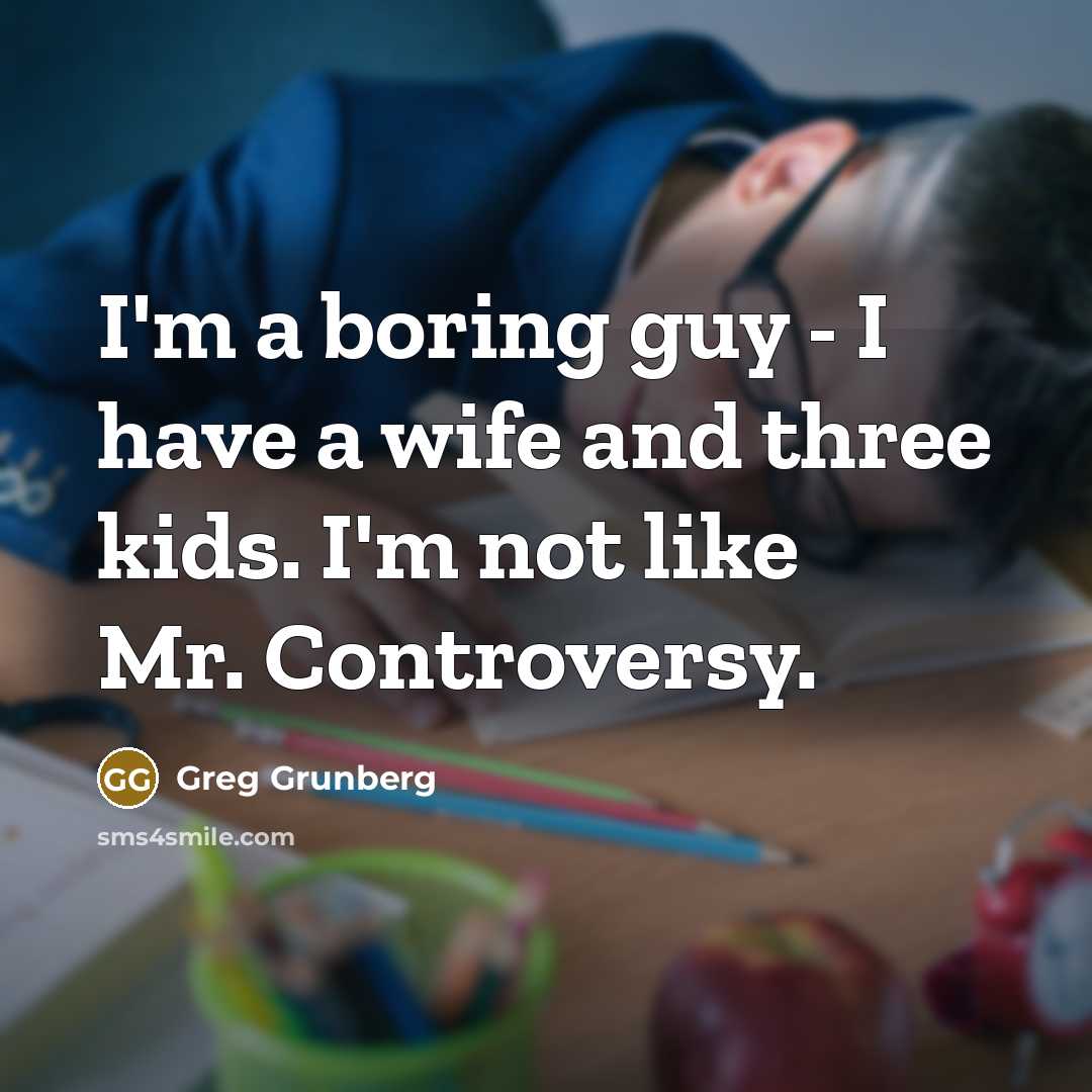 “I'm a boring guy - I have a wife and…” quote by Greg Grunberg