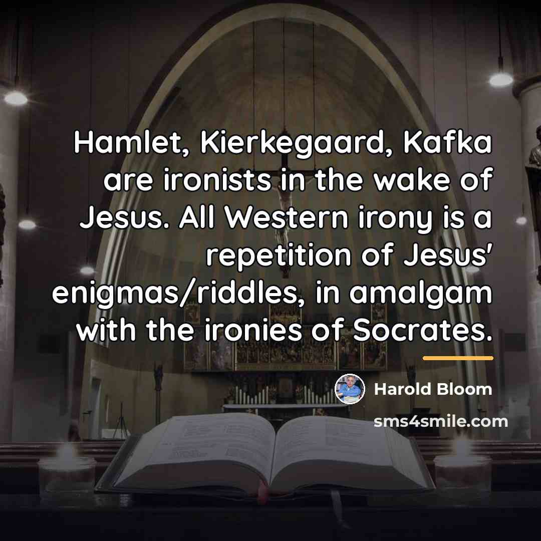 “Hamlet, Kierkegaard, Kafka are ironists in the wake of Jesus.…” quote by Harold Bloom