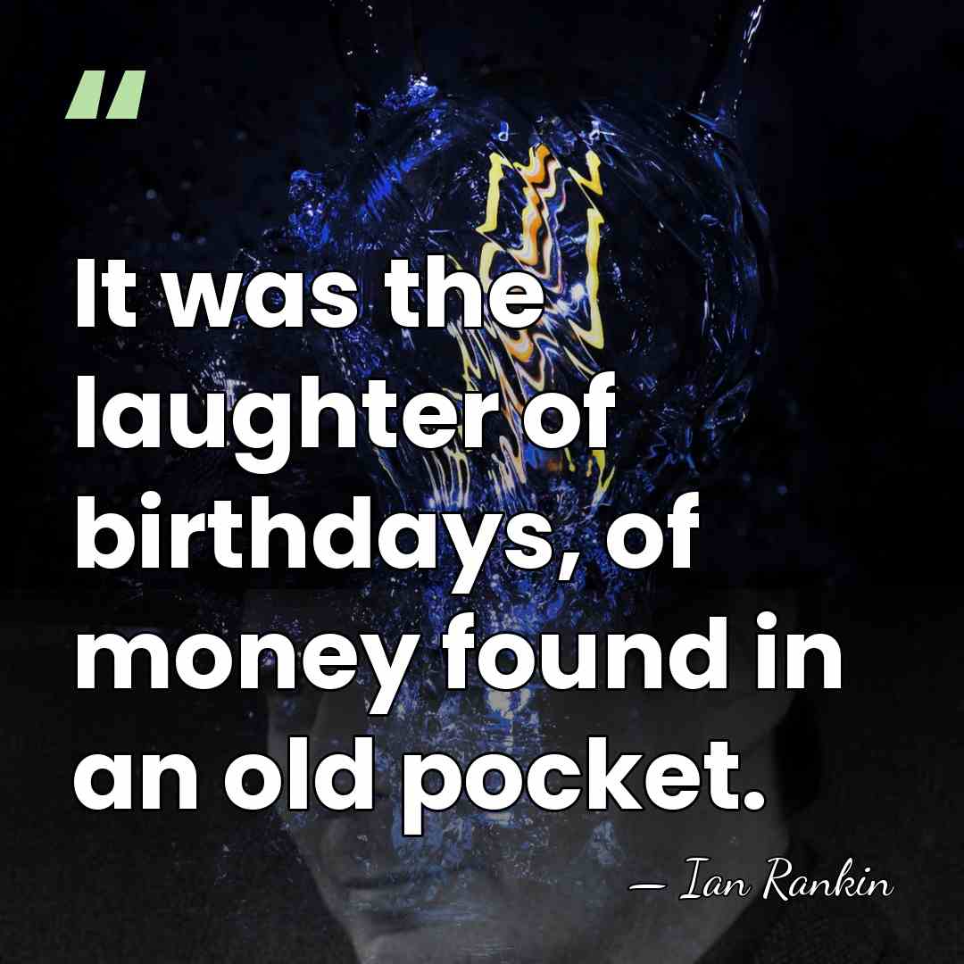 It was the laughter of birthdays, of money found in an old&hellip; - Ian Rankin