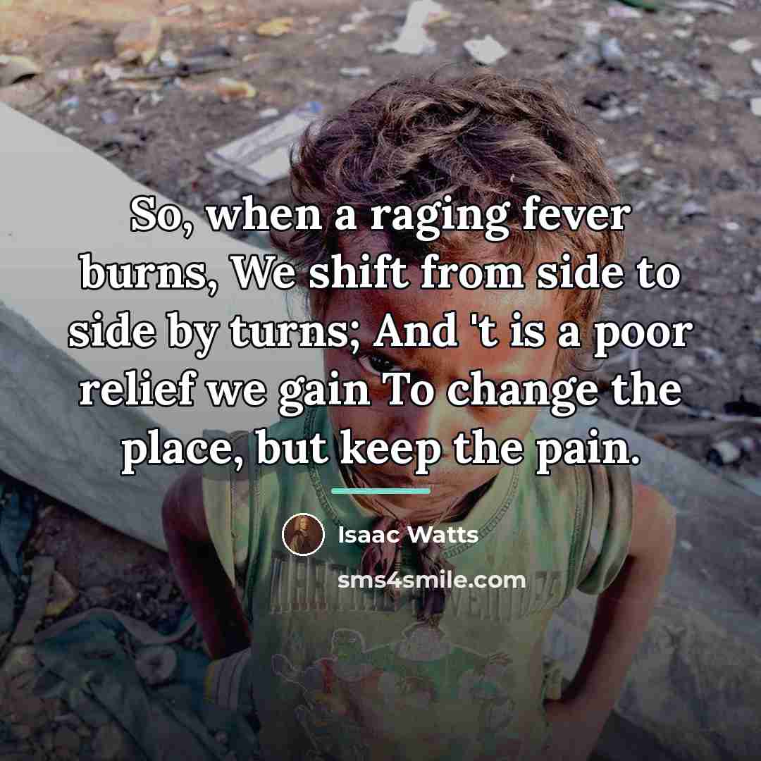 “So, when a raging fever burns, We shift from side…” quote by Isaac Watts