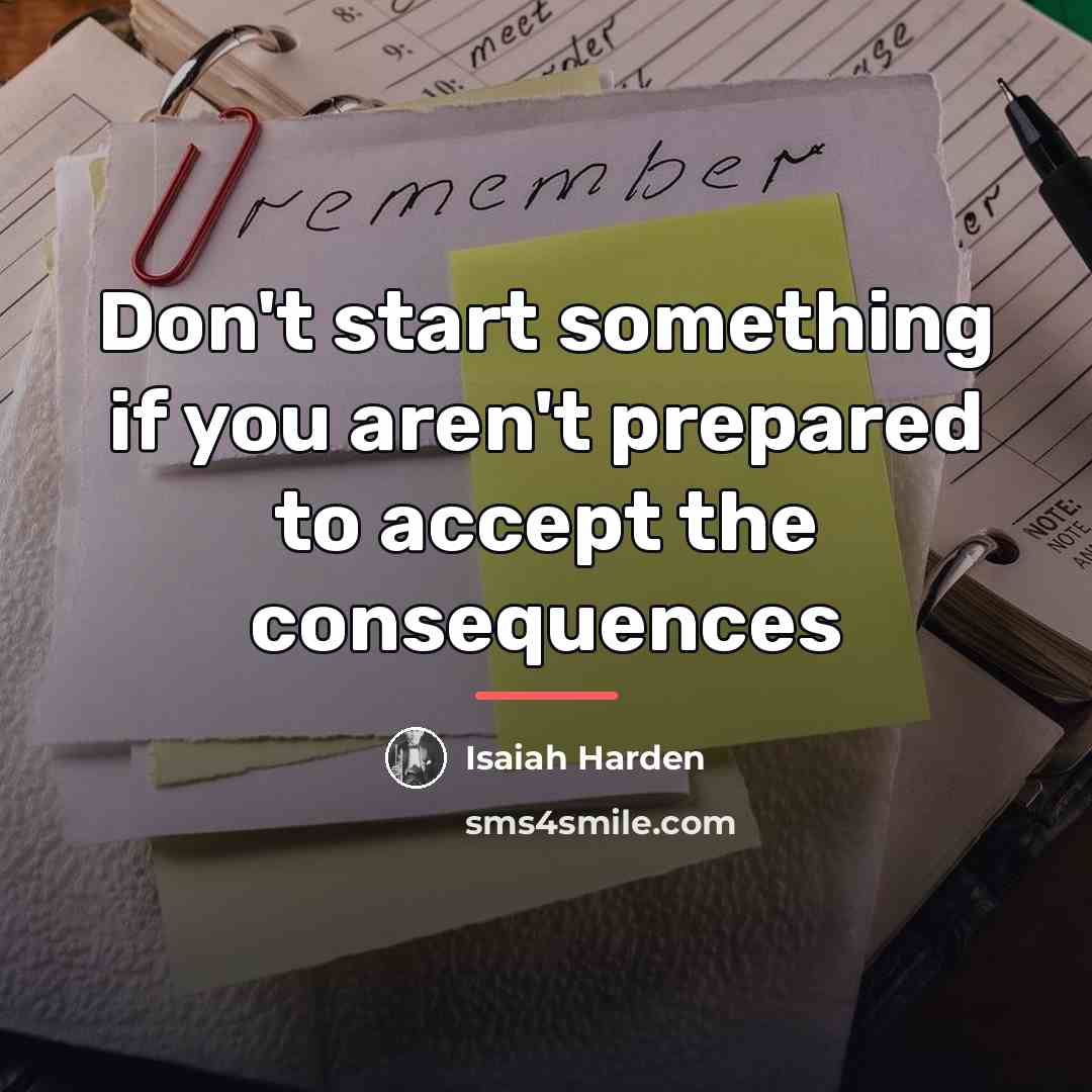 “Don't start something if you aren't prepared to accept the…” quote by Isaiah Harden