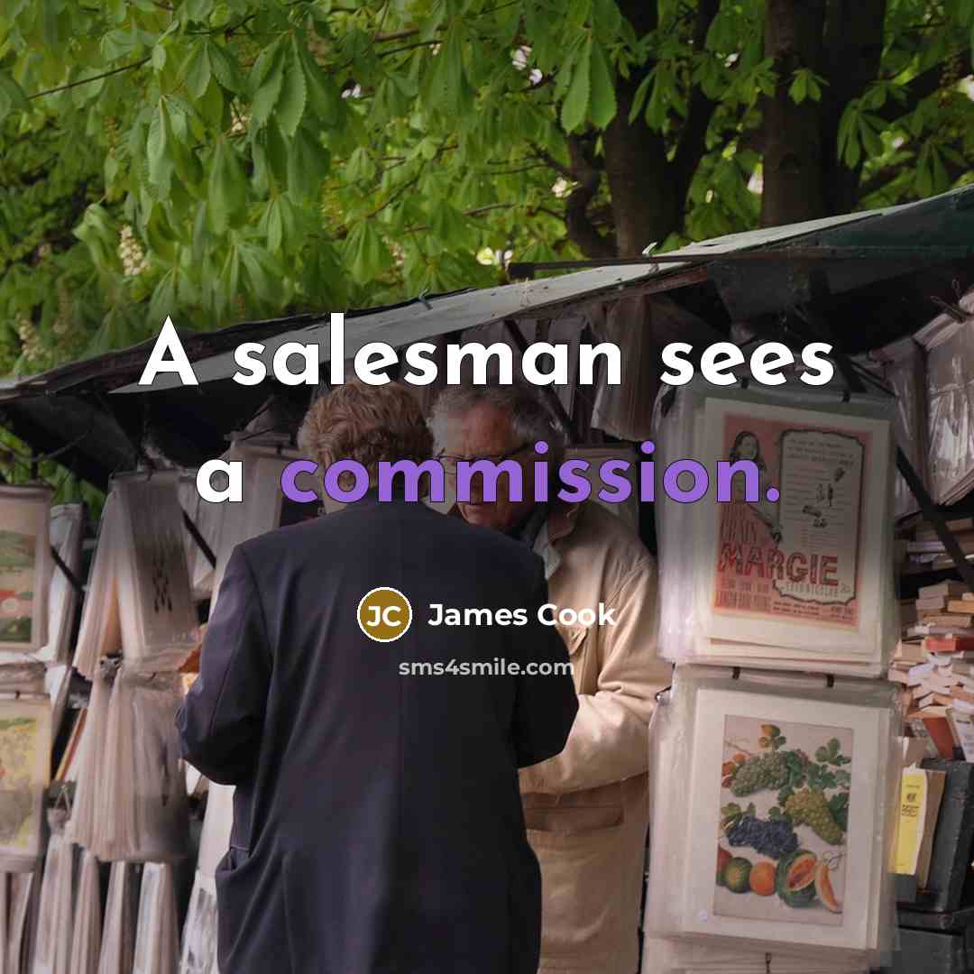 “A salesman sees a commission.” quote by James Cook
