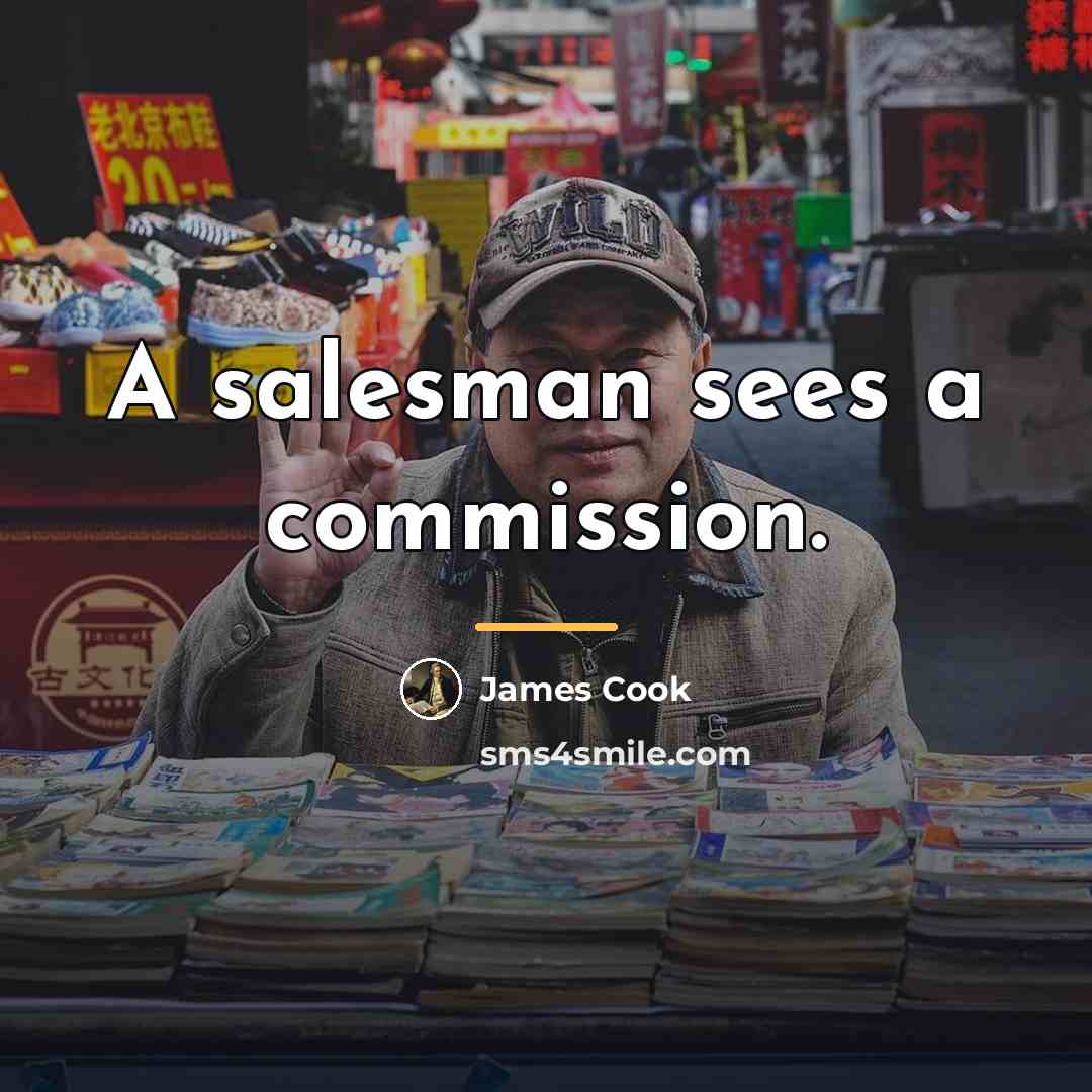 “A salesman sees a commission.…” quote by James Cook