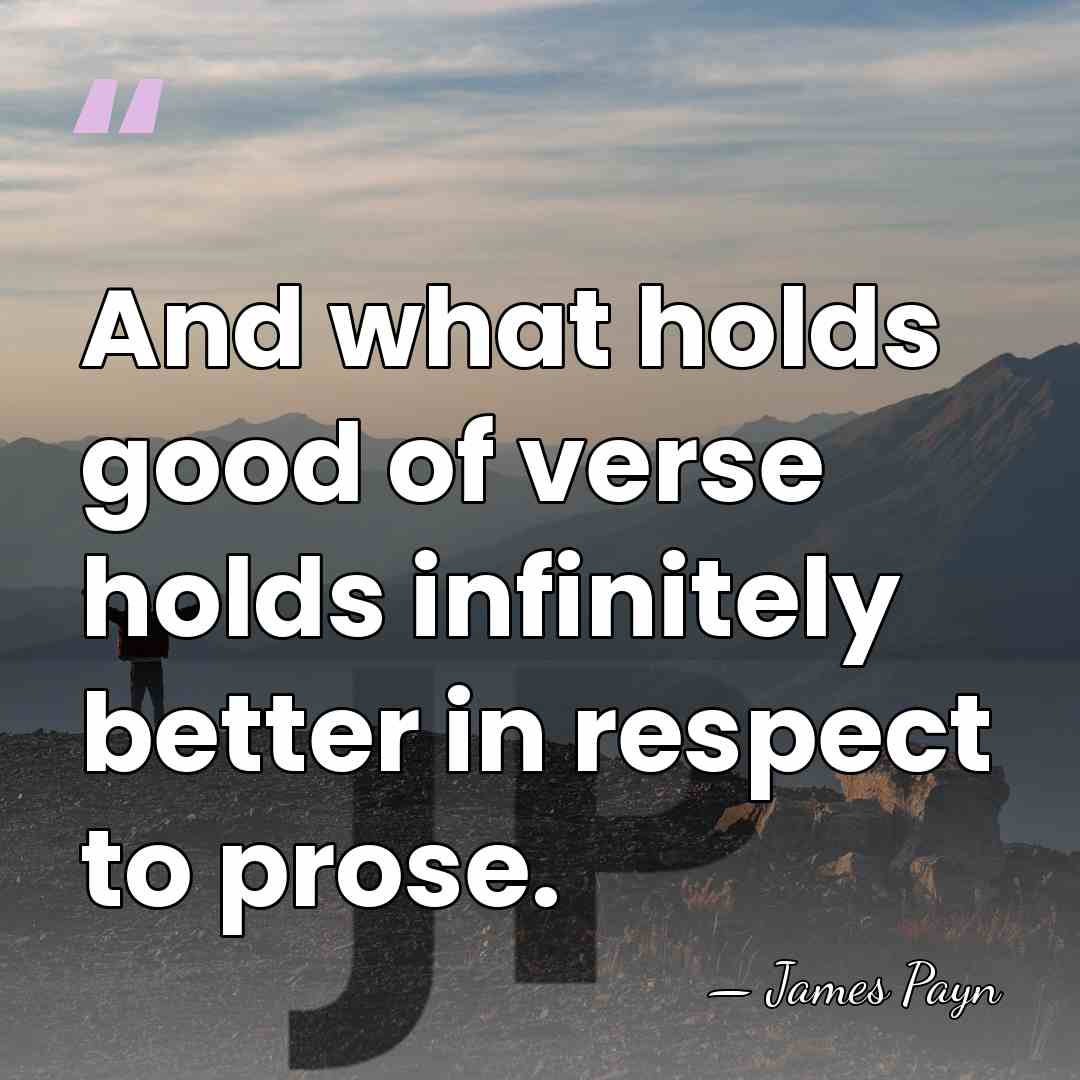 And what holds good of verse holds infinitely better in respect to&hellip; - James Payn
