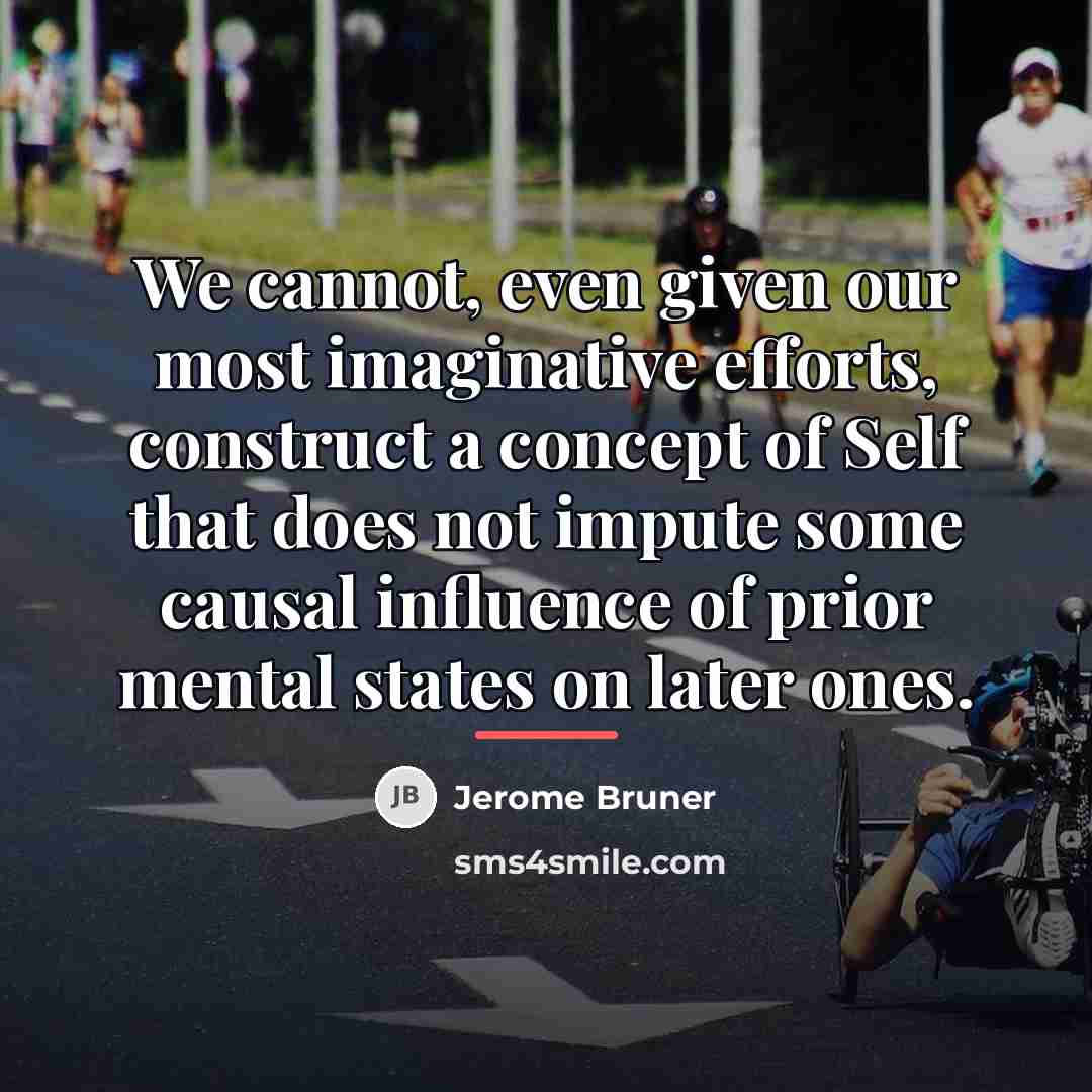 “We cannot, even given our most imaginative efforts, construct a…” quote by Jerome Bruner
