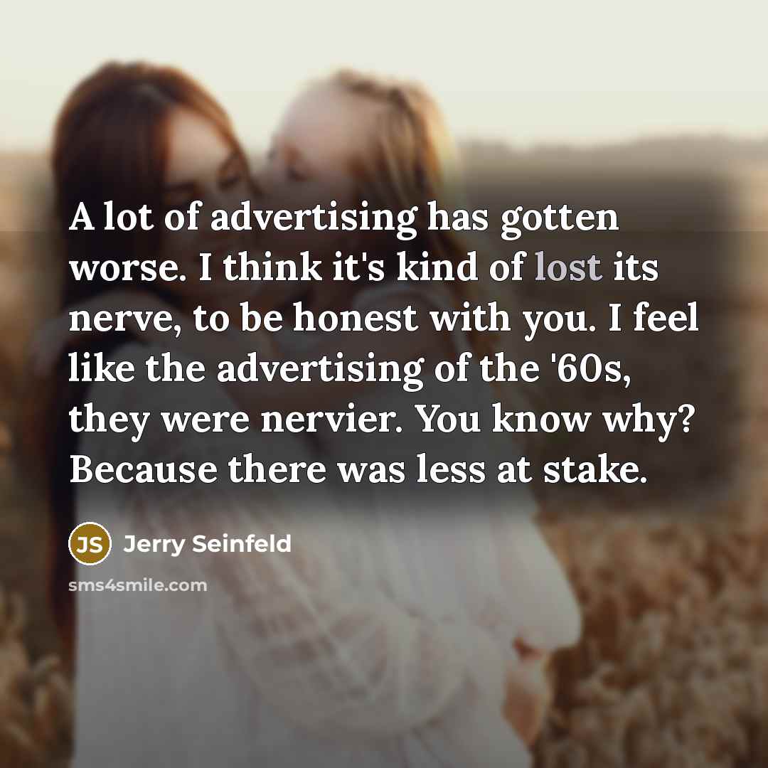 “A lot of advertising has gotten worse. I think it's…” quote by Jerry Seinfeld