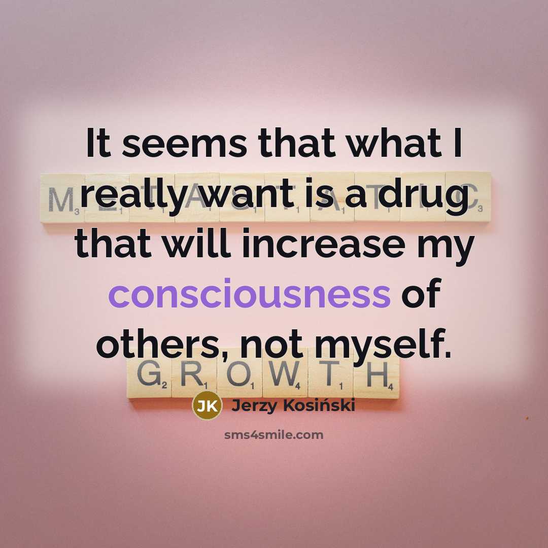 “It seems that what I really want is a drug…” quote by Jerzy Kosinski
