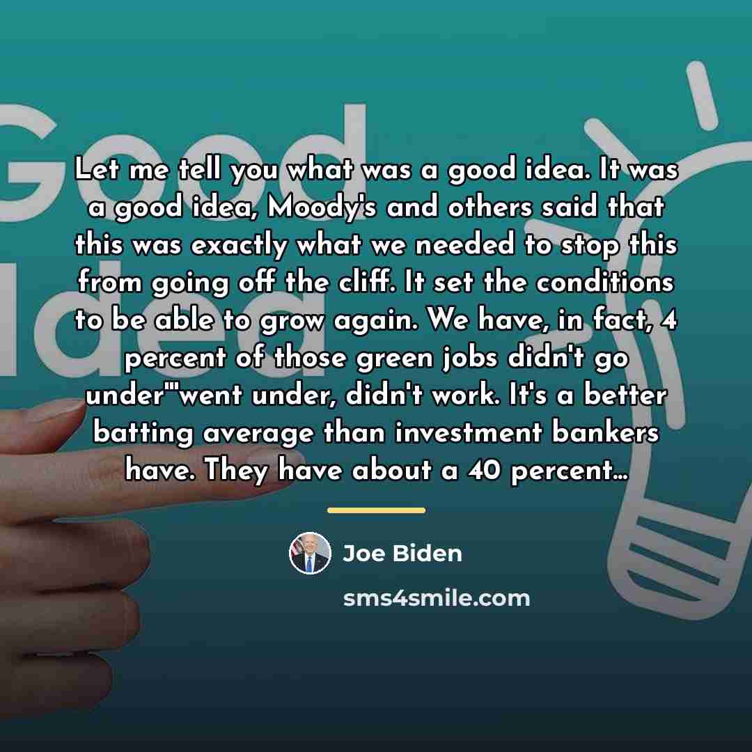 “Let me tell you what was a good idea. It…” quote by Joe Biden