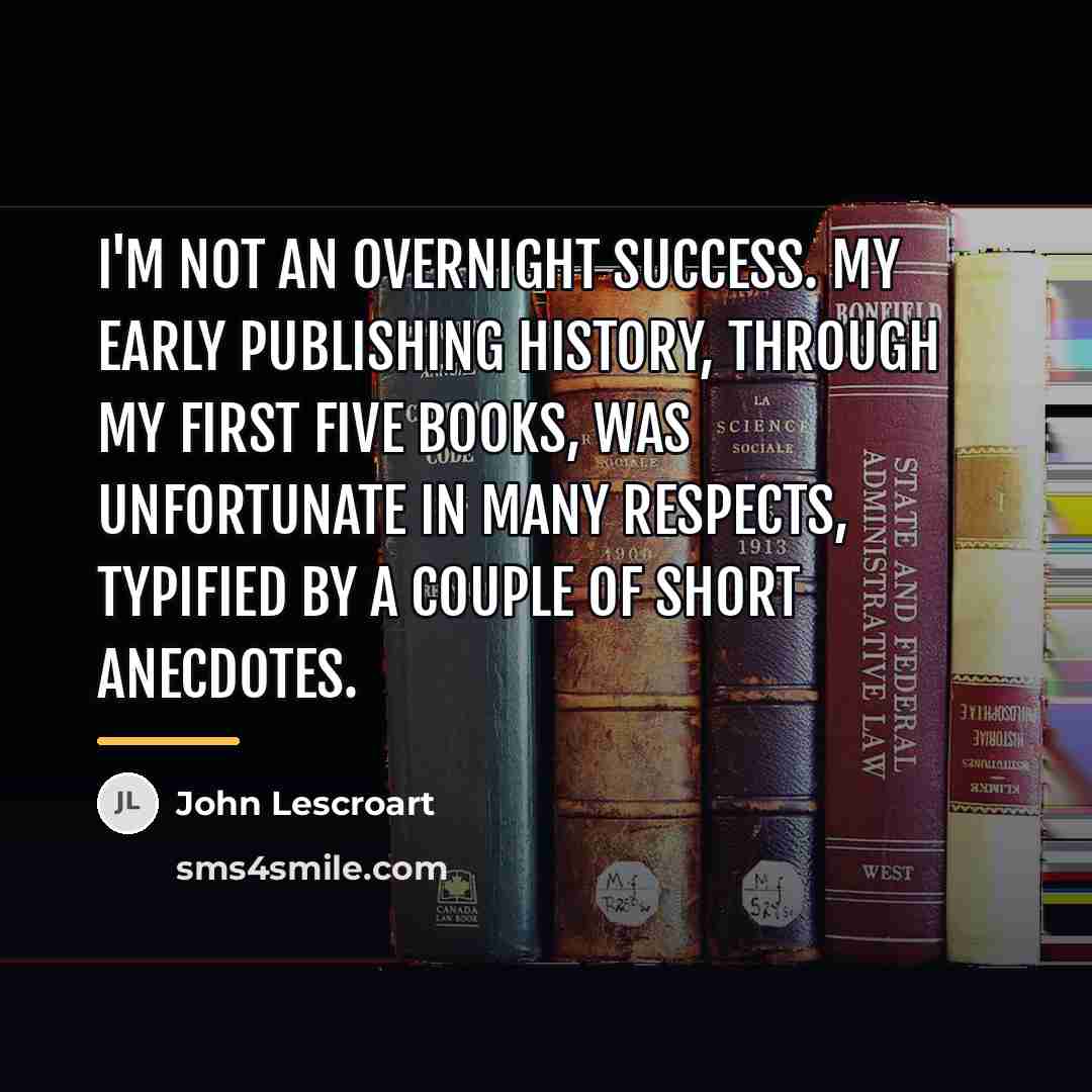 “I'm not an overnight success. My early publishing history, through…” quote by John Lescroart
