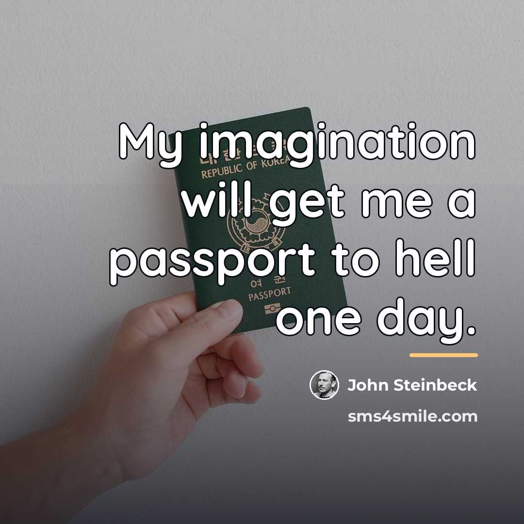 “My imagination will get me a passport to hell one…” quote by John Steinbeck