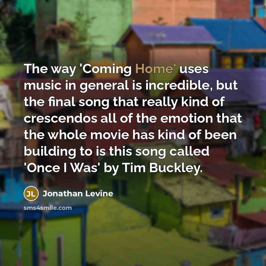 “The way 'Coming Home' uses music in general is incredible,…” quote by Jonathan Levine