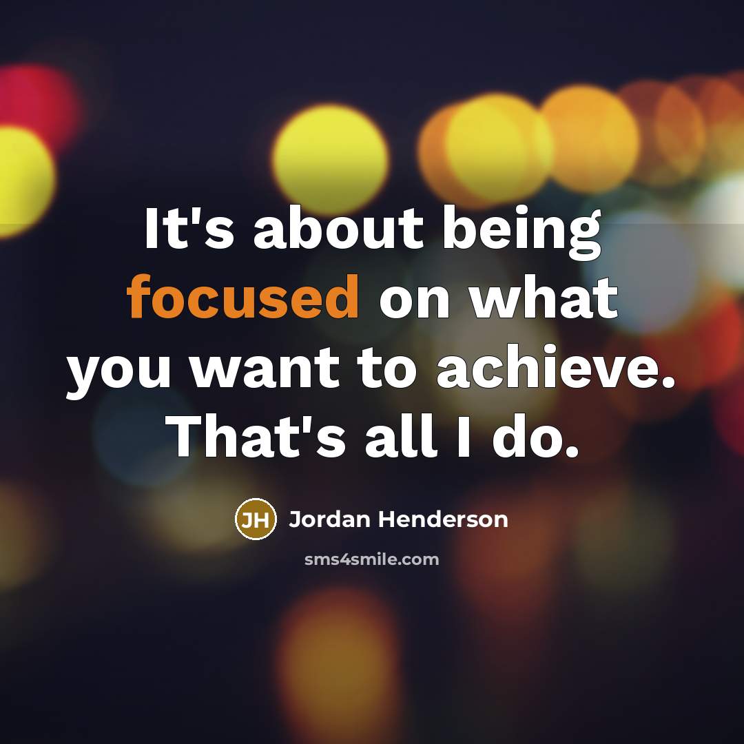 “It's about being focused on what you want to achieve.…” quote by Jordan Henderson