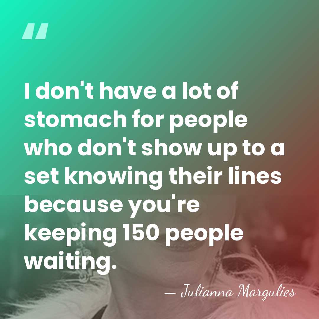 I don't have a lot of stomach for people who don't show&hellip; - Julianna Margulies