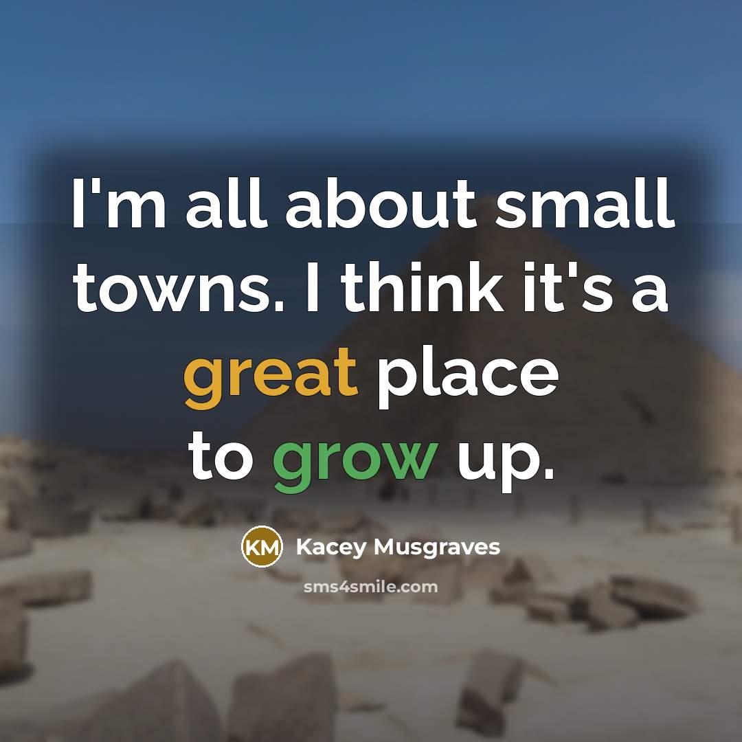 “I'm all about small towns. I think it's a great…” quote by Kacey Musgraves