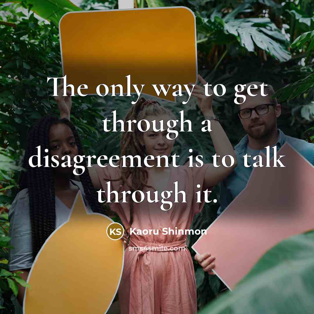 “The only way to get through a disagreement is to…” quote by Kaoru Shinmon