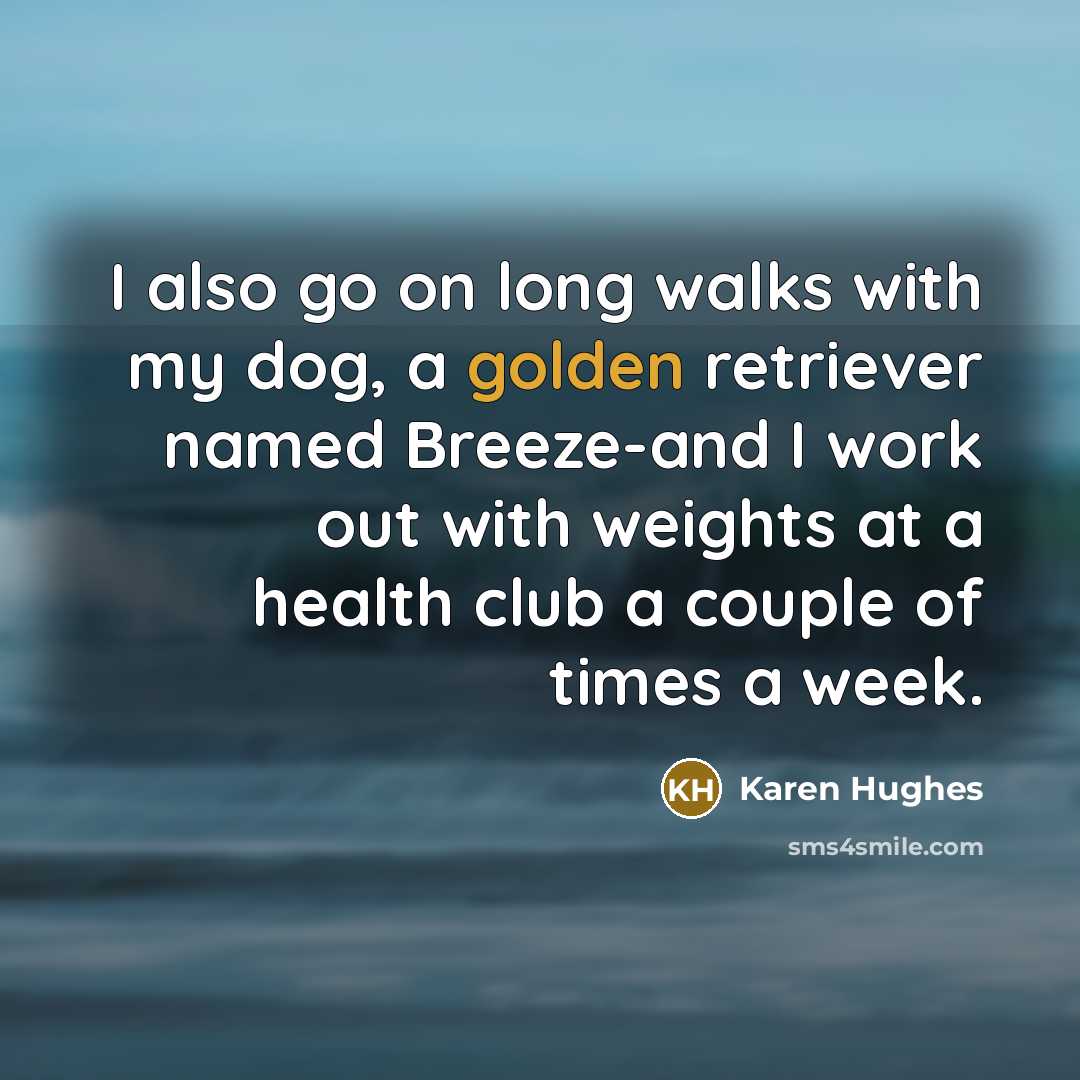 “I also go on long walks with my dog, a…” quote by Karen Hughes