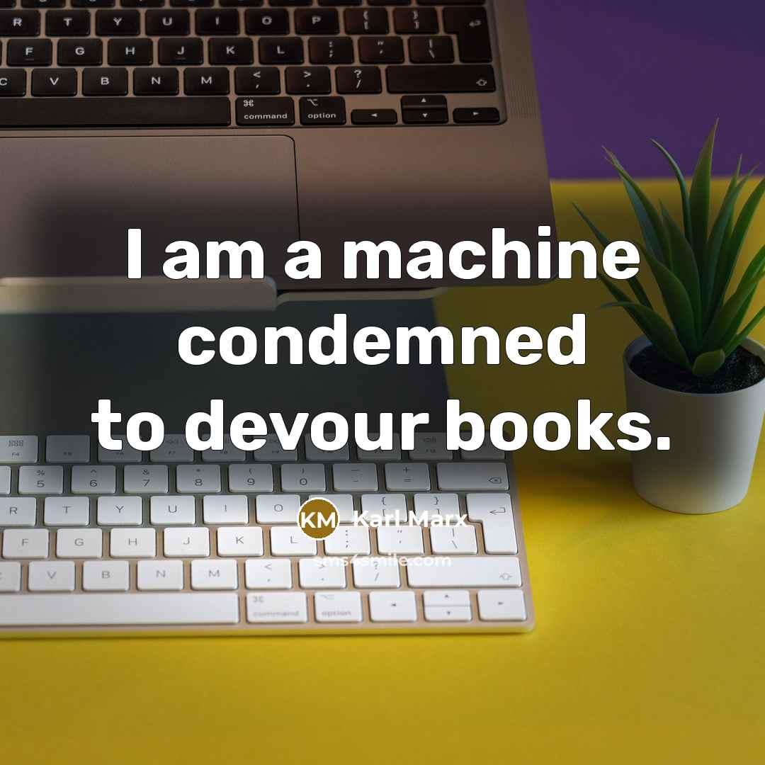 “I am a machine condemned to devour books.…” quote by Karl Marx