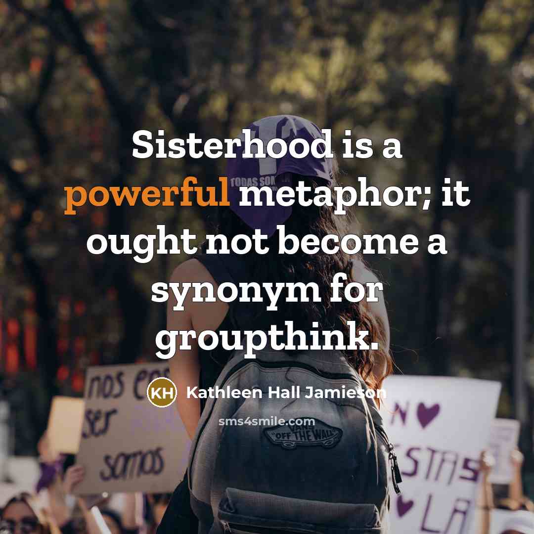 “Sisterhood is a powerful metaphor; it ought not become a…” quote by Kathleen Hall Jamieson