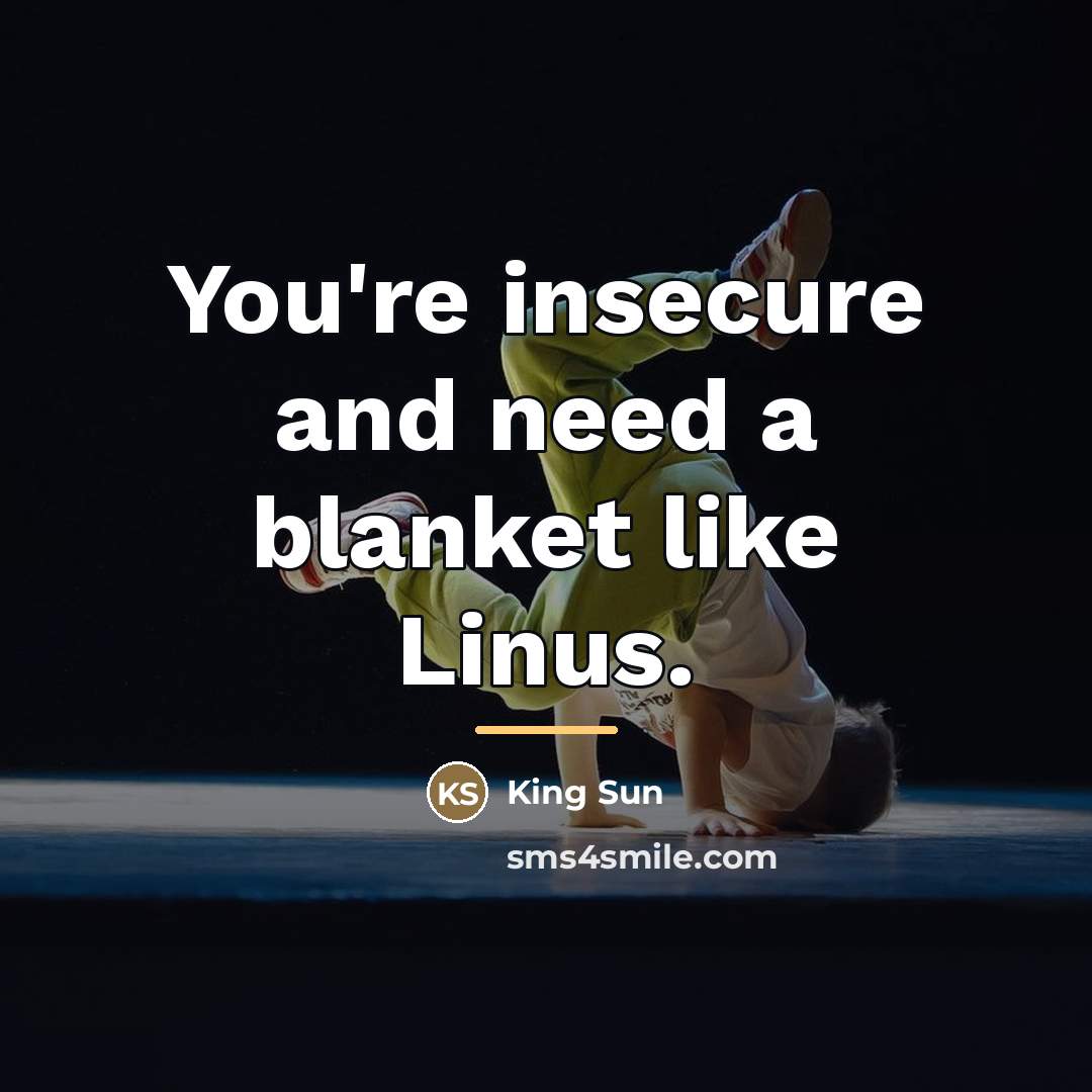 “You're insecure and need a blanket like Linus.…” quote by King Sun