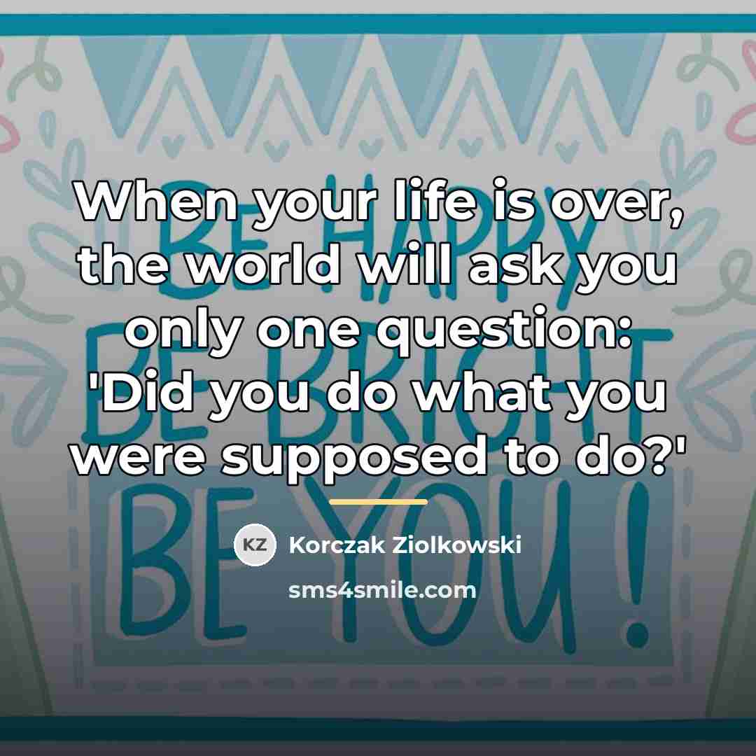 “When your life is over, the world will ask you…” quote by Anonymous