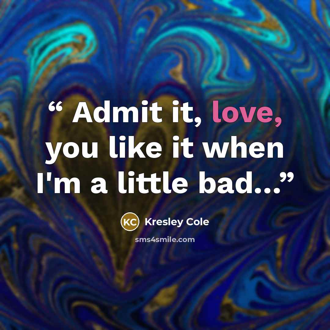 “Admit it, love, you like it when I'm a little bad…” quote by Kresley Cole