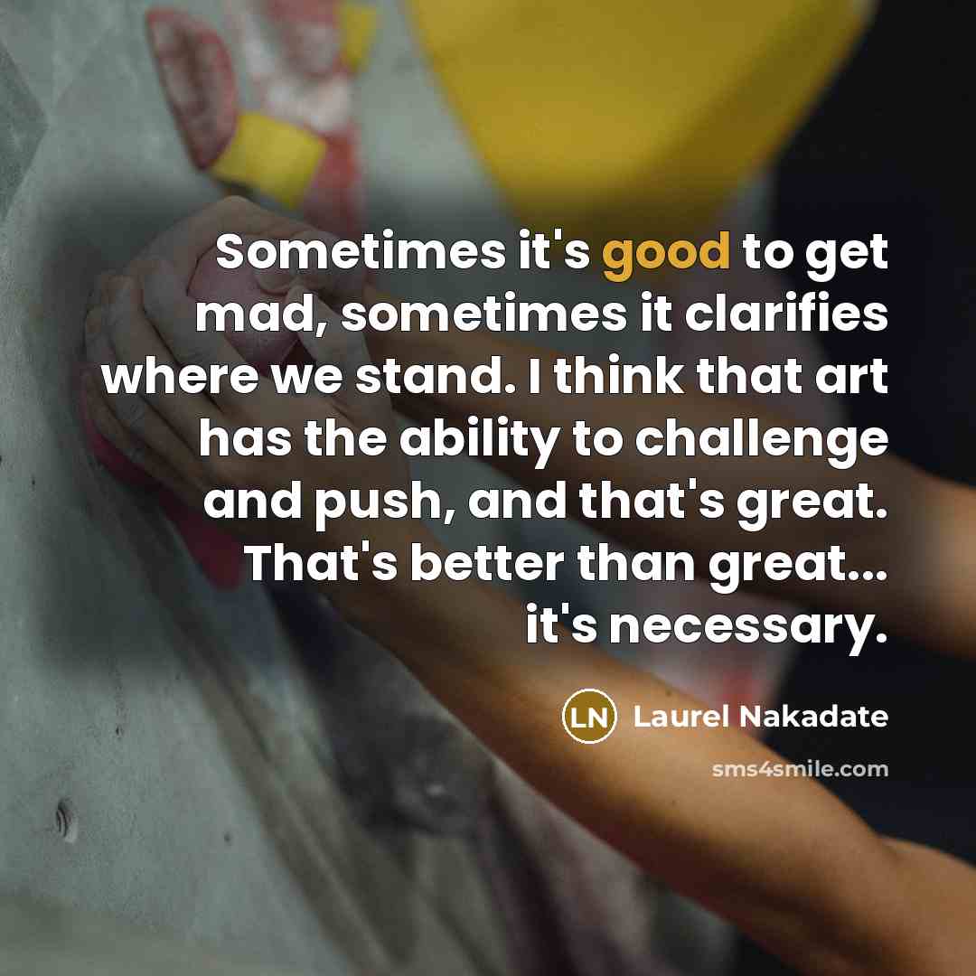 “Sometimes it's good to get mad, sometimes it clarifies where…” quote by Laurel Nakadate