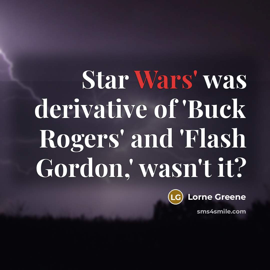 “Star Wars' was derivative of 'Buck Rogers' and 'Flash Gordon,'…” quote by Lorne Greene