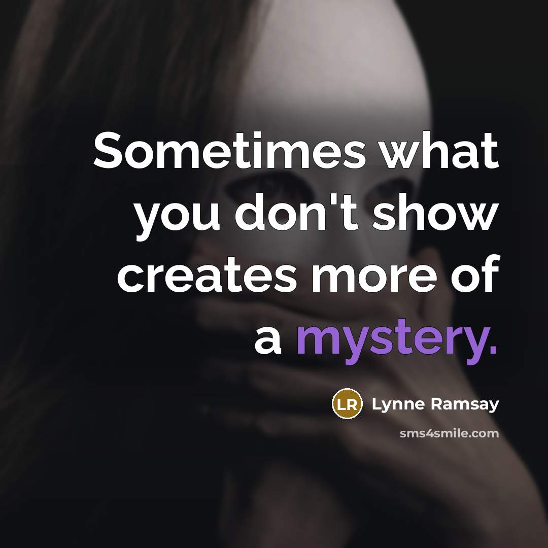 “Sometimes what you don't show creates more of a mystery.…” quote by Lynne Ramsay